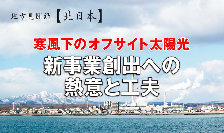地方見聞録【北日本】寒風下のオフサイト太陽光人事業創出への熱意と工夫