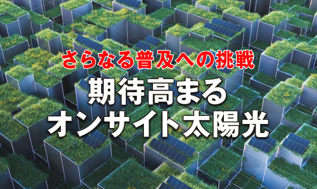さらなる普及への挑戦 期待高まるオンサイト太陽光