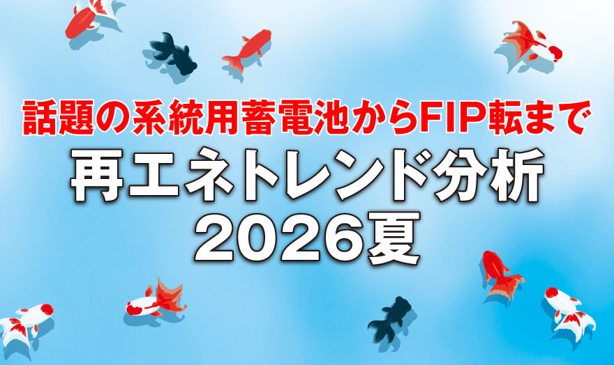 話題の系統用蓄電池からFIP転まで  再エネトレンド分析2026夏