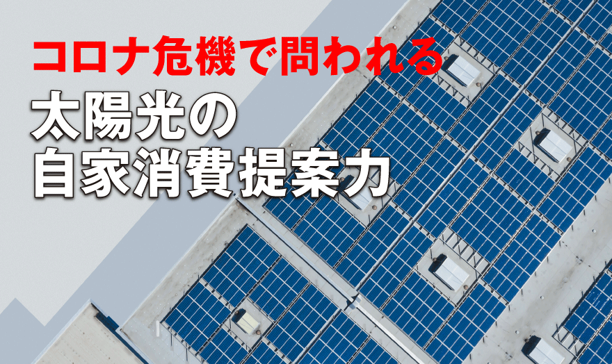 コロナ危機で問われる太陽光の自家消費提案力