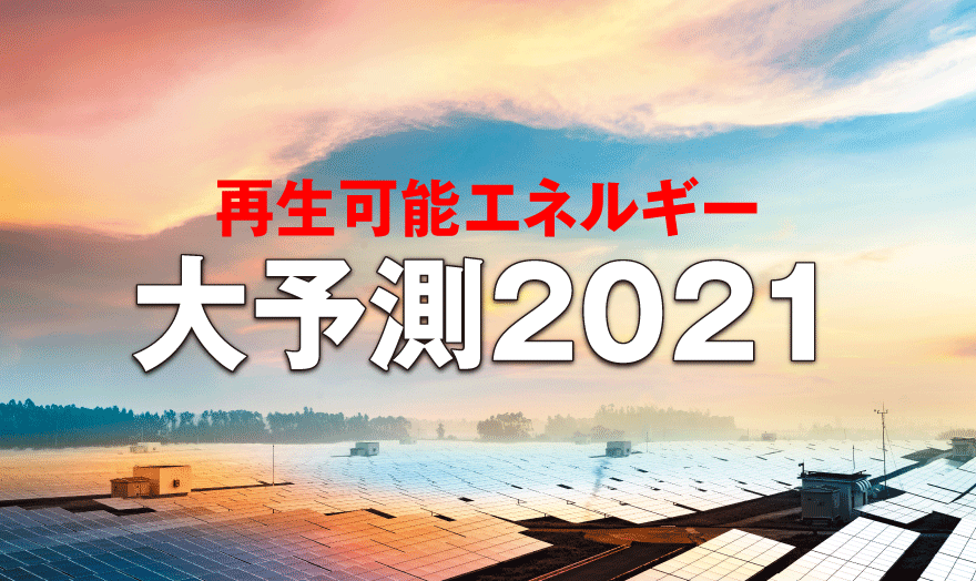 再生可能エネルギー 大予測2021