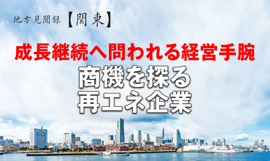 成長継続へ問われる経営手腕　商機を探る再エネ企業