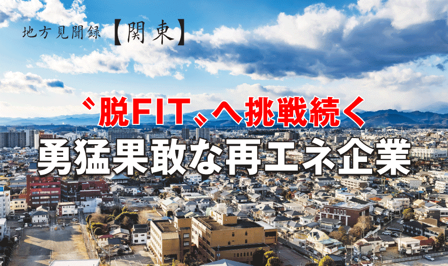 〝脱FIT〟へ挑戦続く 勇猛果敢な再エネ企業