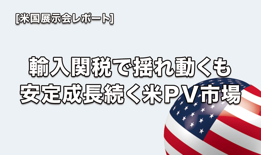 輸入関税で揺れ動くも安定成長続く米PV市場