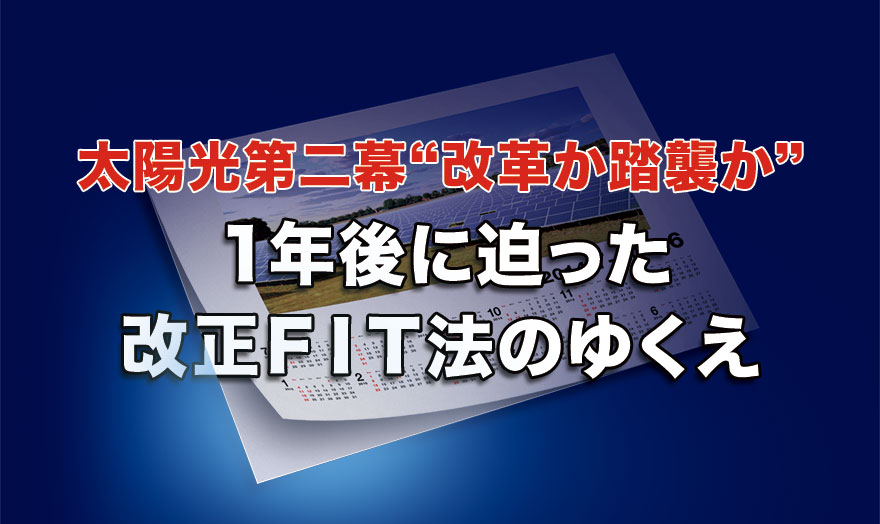 1年後に迫った改正FIT法のゆくえ